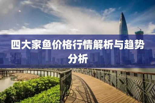 四大家魚價格行情解析與趨勢分析