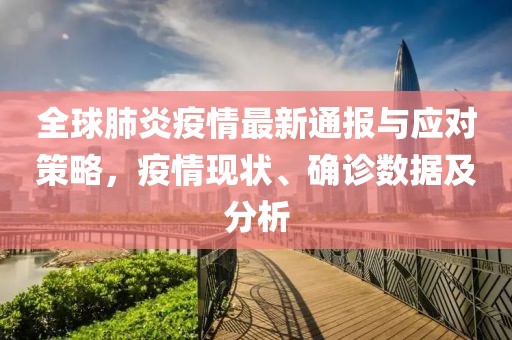 全球肺炎疫情最新通報與應對策略，疫情現狀、確診數據及分析