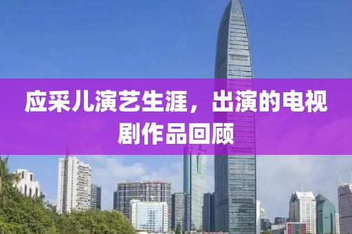 應采兒演藝生涯，出演的電視劇作品回顧