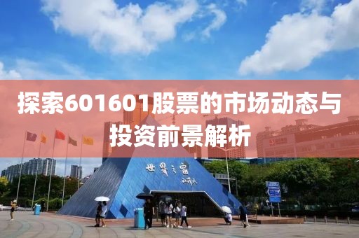 探索601601股票的市場動態與投資前景解析