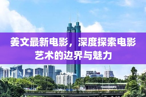 姜文最新電影，深度探索電影藝術的邊界與魅力