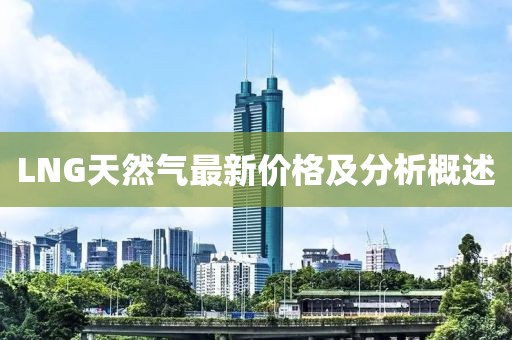 LNG天然氣最新價格及分析概述