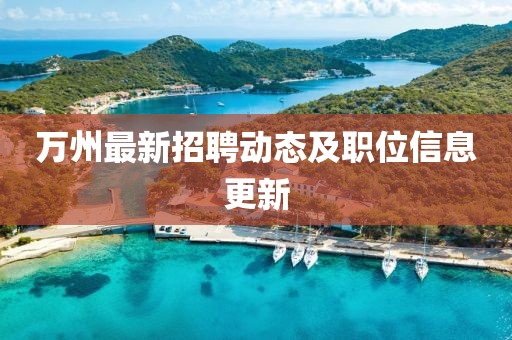 萬州最新招聘動態及職位信息更新