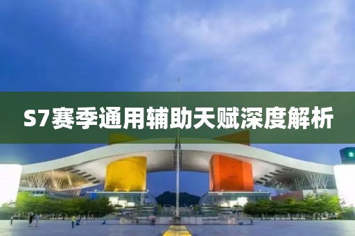 S7賽季通用輔助天賦深度解析