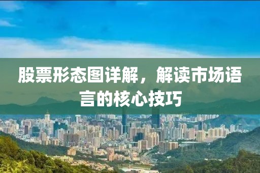 股票形態圖詳解，解讀市場語言的核心技巧