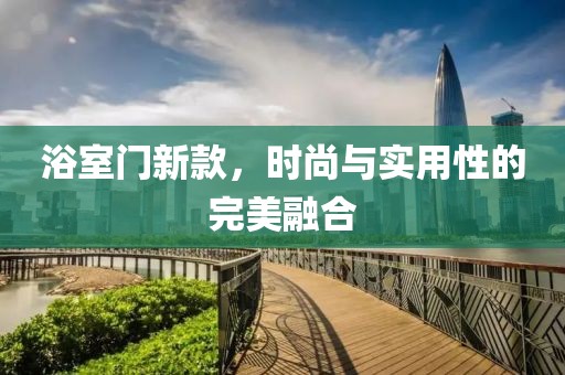 浴室門新款，時尚與實用性的完美融合
