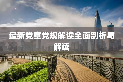 最新黨章黨規解讀全面剖析與解讀
