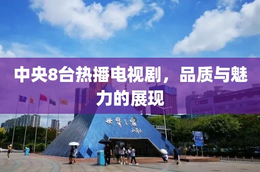 中央8臺熱播電視劇，品質與魅力的展現