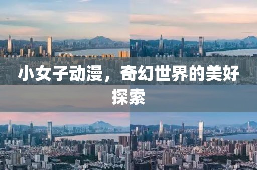 小女子動漫，奇幻世界的美好探索