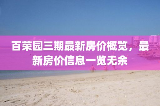 百榮園三期最新房價概覽，最新房價信息一覽無余