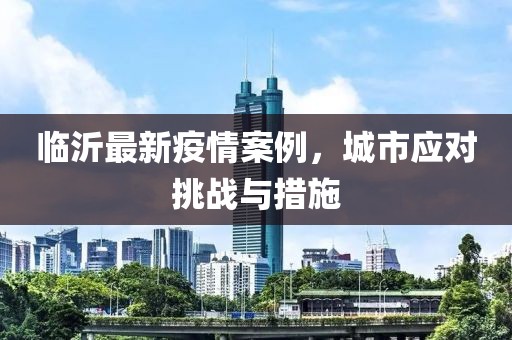 臨沂最新疫情案例，城市應對挑戰與措施