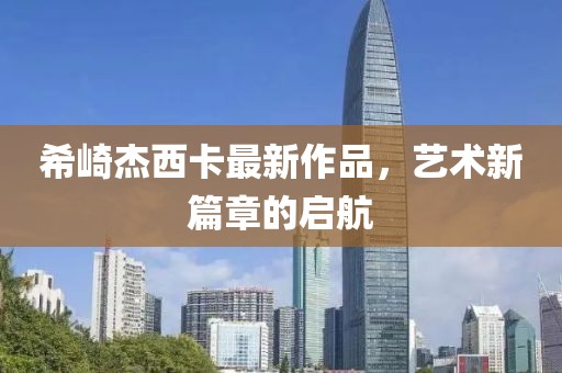 希崎杰西卡最新作品，藝術新篇章的啟航