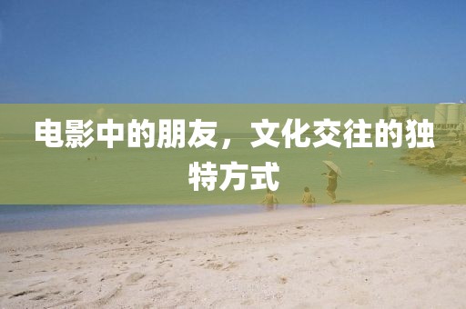 電影中的朋友，文化交往的獨特方式