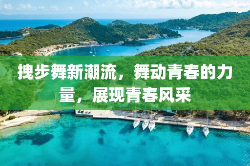 拽步舞新潮流，舞動青春的力量，展現青春風采