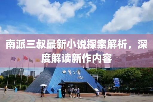 南派三叔最新小說探索解析，深度解讀新作內容