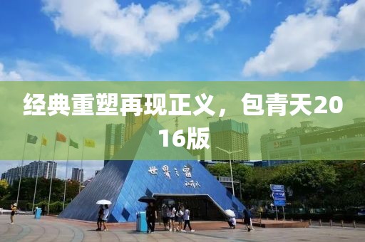 經典重塑再現正義，包青天2016版