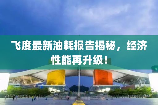 飛度最新油耗報告揭秘，經濟性能再升級！