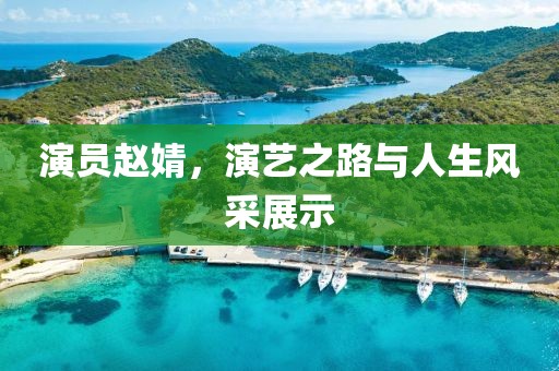 演員趙婧，演藝之路與人生風采展示