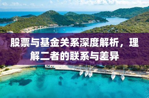 股票與基金關系深度解析，理解二者的聯系與差異