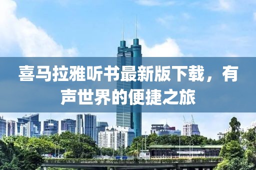 喜馬拉雅聽書最新版下載，有聲世界的便捷之旅
