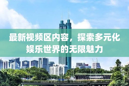 最新視頻區內容，探索多元化娛樂世界的無限魅力