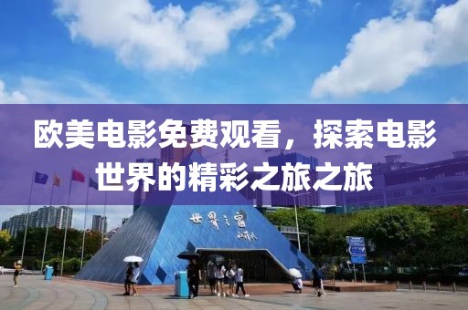 歐美電影免費觀看，探索電影世界的精彩之旅之旅
