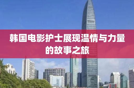 韓國電影護士展現溫情與力量的故事之旅