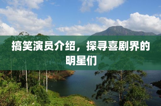 搞笑演員介紹，探尋喜劇界的明星們