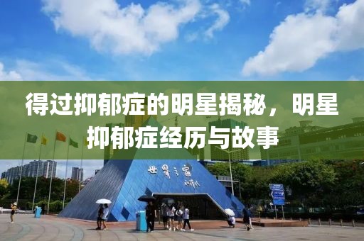 得過抑郁癥的明星揭秘，明星抑郁癥經歷與故事