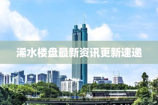 浠水樓盤最新資訊更新速遞