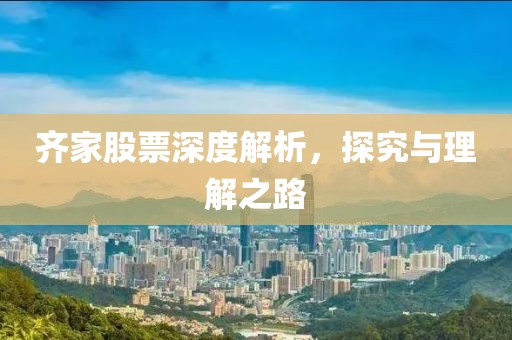 齊家股票深度解析，探究與理解之路