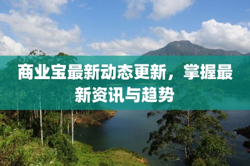 商業寶最新動態更新，掌握最新資訊與趨勢