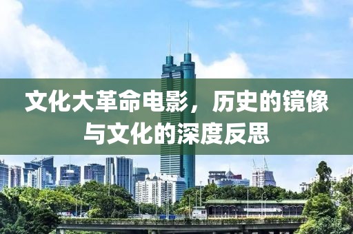 文化大革命電影，歷史的鏡像與文化的深度反思