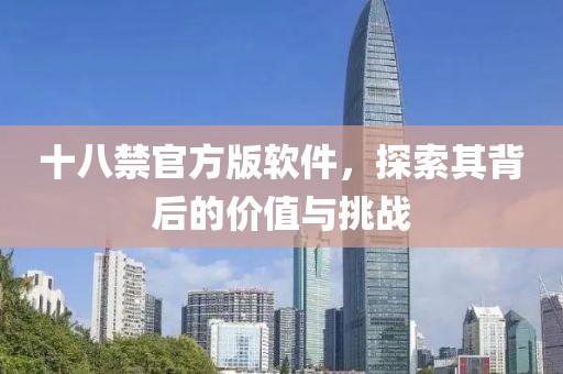 十八禁官方版軟件，探索其背后的價值與挑戰