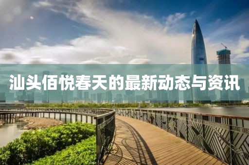 汕頭佰悅春天的最新動態與資訊
