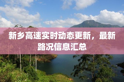新鄉高速實時動態更新，最新路況信息匯總