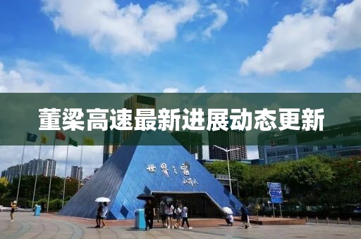 董梁高速最新進展動態更新