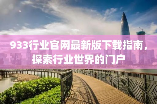 933行業官網最新版下載指南，探索行業世界的門戶