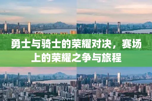 勇士與騎士的榮耀對決，賽場上的榮耀之爭與旅程