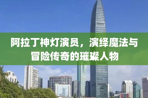 阿拉丁神燈演員，演繹魔法與冒險傳奇的璀璨人物