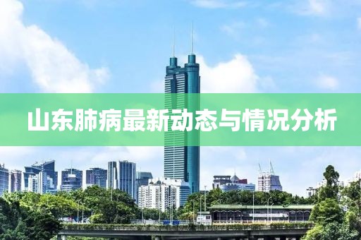 山東肺病最新動態與情況分析