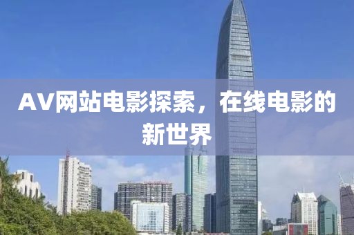AV網站電影探索，在線電影的新世界