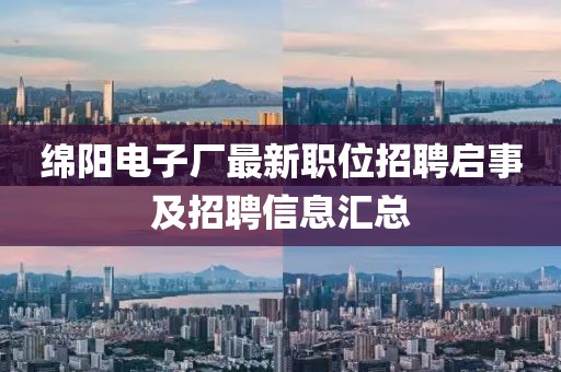 綿陽電子廠最新職位招聘啟事及招聘信息匯總