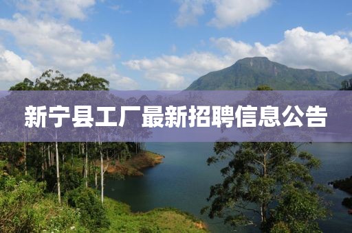 新寧縣工廠最新招聘信息公告