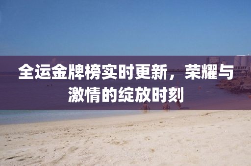 全運金牌榜實時更新，榮耀與激情的綻放時刻