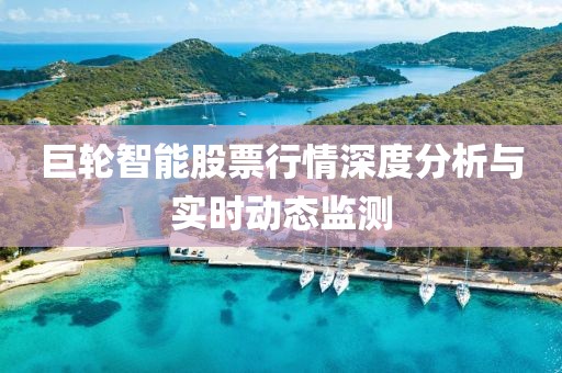 巨輪智能股票行情深度分析與實時動態監測