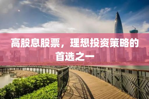 高股息股票，理想投資策略的首選之一
