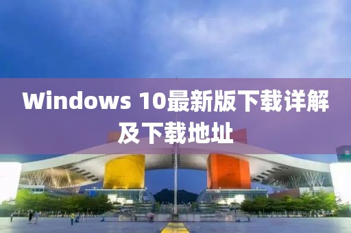 Windows 10最新版下載詳解及下載地址