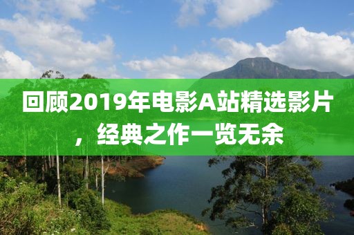 回顧2019年電影A站精選影片，經典之作一覽無余