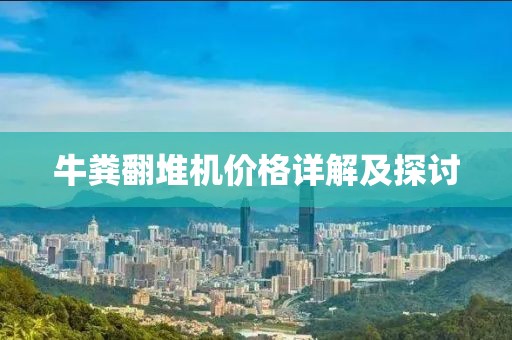 牛糞翻堆機價格詳解及探討